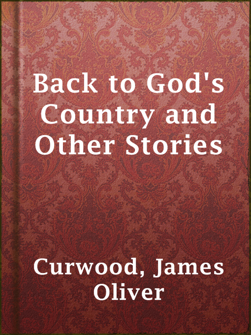 Title details for Back to God's Country and Other Stories by James Oliver Curwood - Available